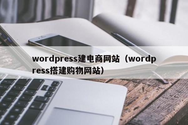 wordpress建電商網(wǎng)站（wordpress搭建購(gòu)物網(wǎng)站）
