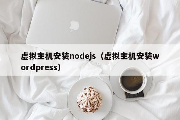 虛擬主機(jī)安裝nodejs（虛擬主機(jī)安裝wordpress）