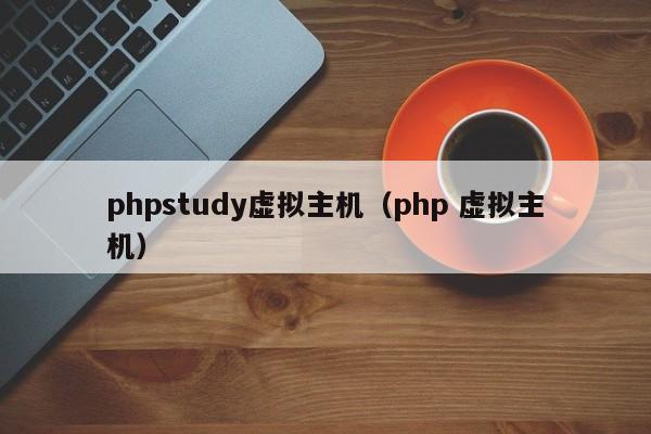 phpstudy虛擬主機(jī)（php 虛擬主機(jī)）
