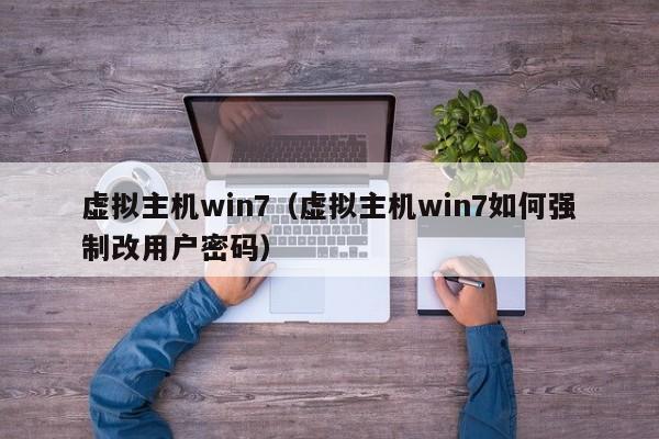 虛擬主機win7（虛擬主機win7如何強制改用戶密碼）